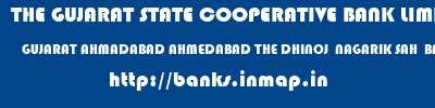 THE GUJARAT STATE COOPERATIVE BANK LIMITED  GUJARAT AHMADABAD AHMEDABAD THE DHINOJ  NAGARIK SAH  BANK LTD  banks information 